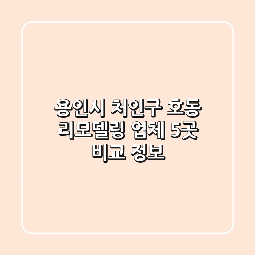 용인시 처인구 호동 리모델링 업체 5곳 비교 정보