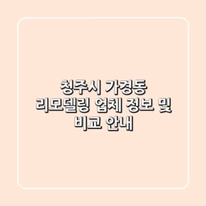 청주시 가경동 리모델링 업체 정보 및 비교 안내