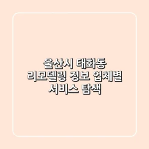 울산시 태화동 리모델링 정보 - 업체별 서비스 탐색