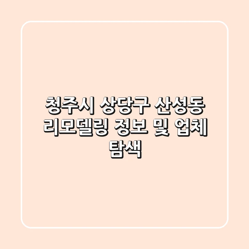 청주시 상당구 산성동 리모델링 정보 및 업체 탐색