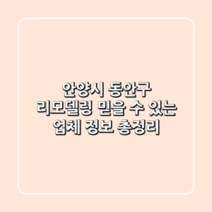 안양시 동안구 리모델링, 믿을 수 있는 업체 정보 총정리