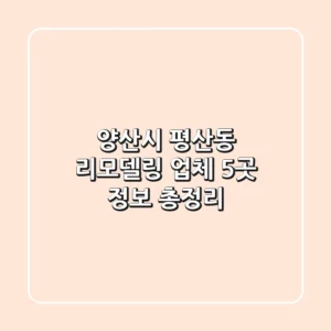 양산시 평산동 리모델링 업체 5곳 정보 총정리