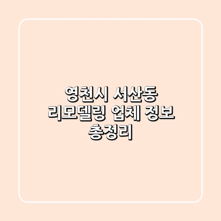 영천시 서산동 리모델링 업체 정보 총정리