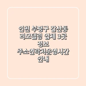 인천 부평구 갈산동 리모델링 업체 3곳 정보 - 주소/연락처/운영시간 안내