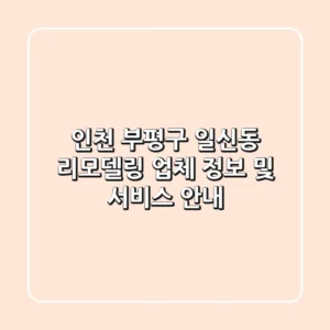 인천 부평구 일신동 리모델링 업체 정보 및 서비스 안내
