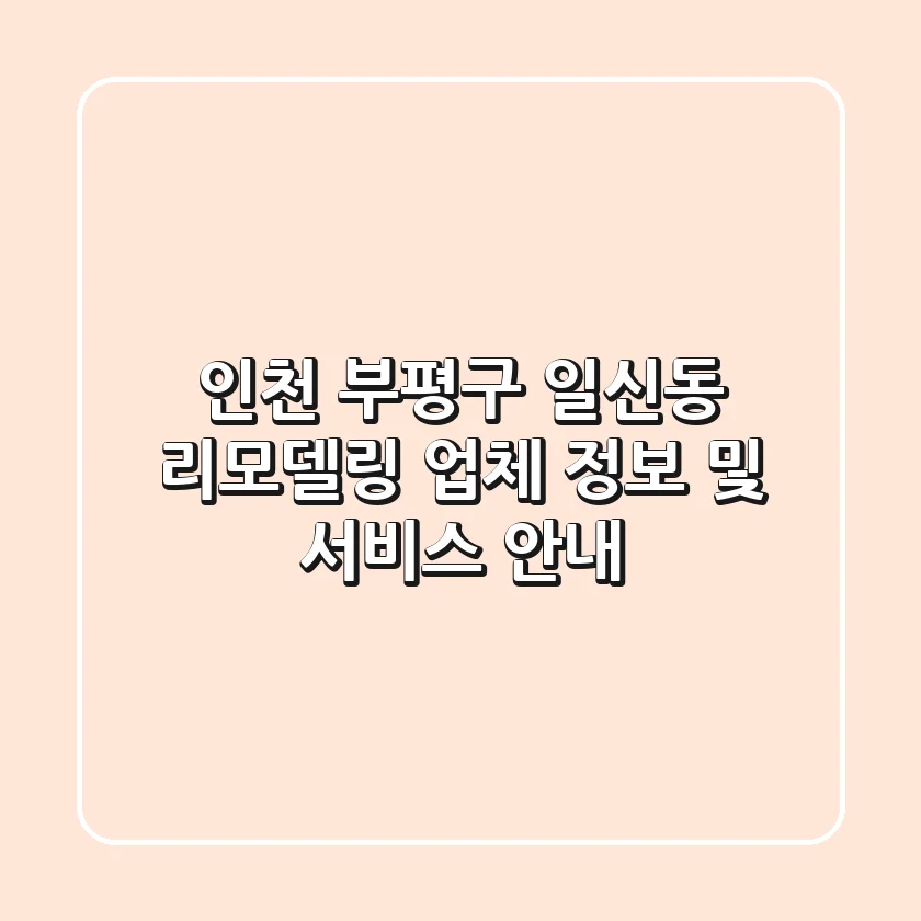 인천 부평구 일신동 리모델링 업체 정보 및 서비스 안내