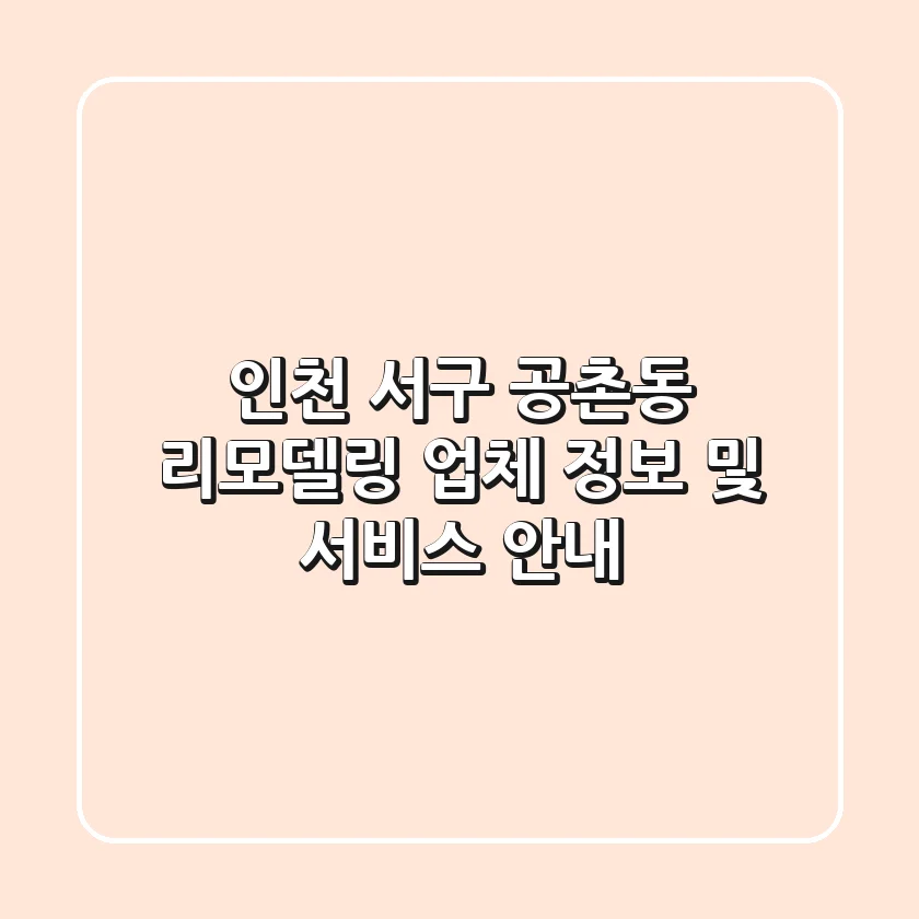 인천 서구 공촌동 리모델링 업체 정보 및 서비스 안내