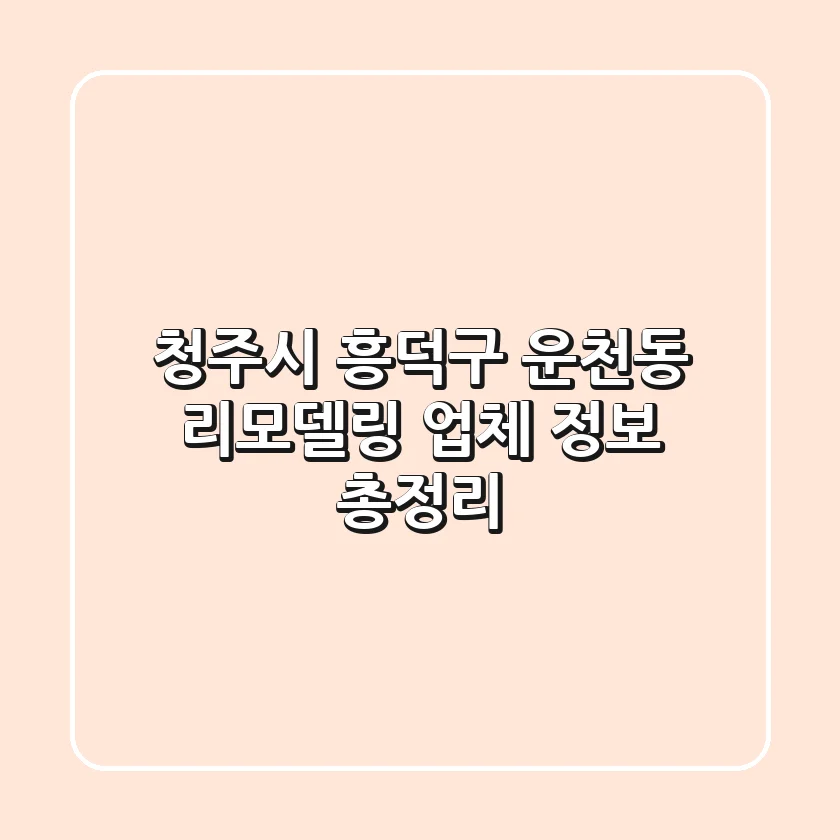 청주시 흥덕구 운천동 리모델링 업체 정보 총정리