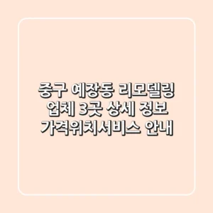 중구 예장동 리모델링 업체 3곳 상세 정보 - 가격/위치/서비스 안내