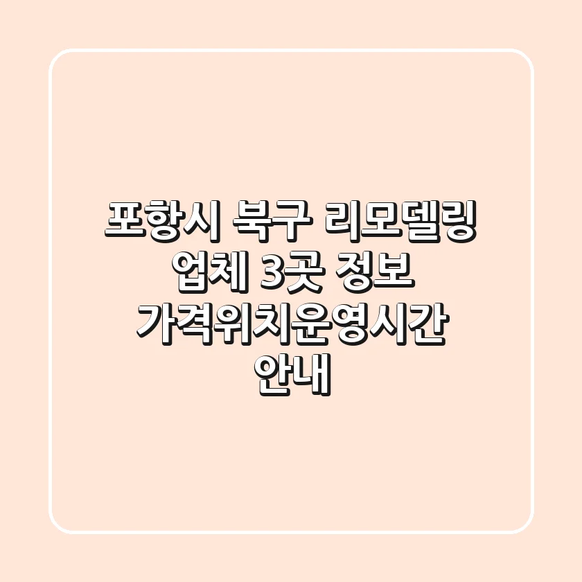 포항시 북구 리모델링 업체 3곳 정보 - 가격/위치/운영시간 안내