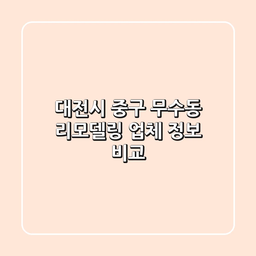대전시 중구 무수동 리모델링 업체 정보 비교