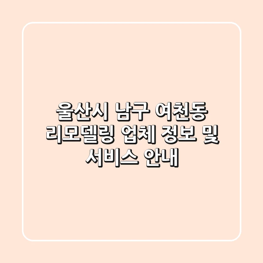 울산시 남구 여천동 리모델링 업체 정보 및 서비스 안내