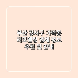 부산 강서구 가락동 리모델링 업체 정보 - 추천 및 안내