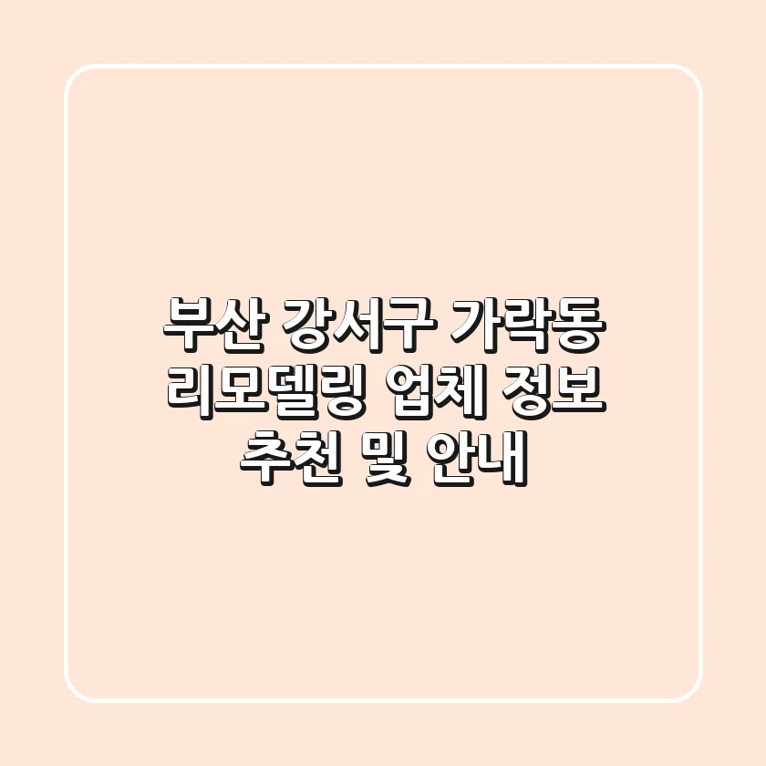 부산 강서구 가락동 리모델링 업체 정보 - 추천 및 안내