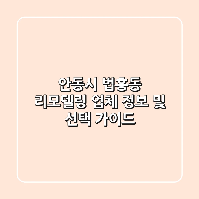 안동시 법흥동 리모델링 업체 정보 및 선택 가이드