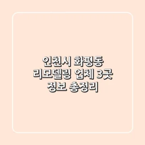 인천시 화평동 리모델링 업체 3곳 정보 총정리