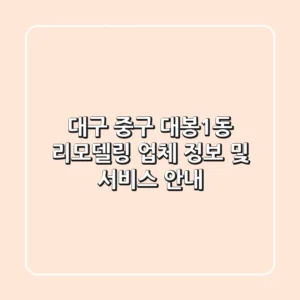 대구 중구 대봉1동 리모델링 업체 정보 및 서비스 안내