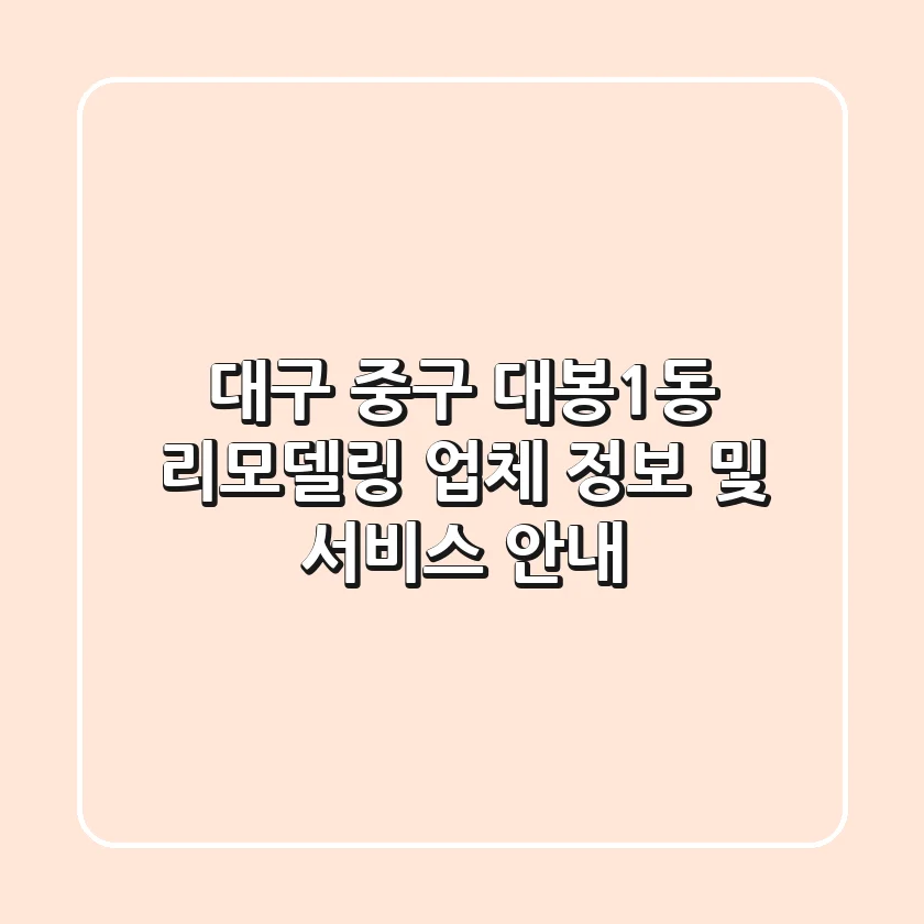 대구 중구 대봉1동 리모델링 업체 정보 및 서비스 안내