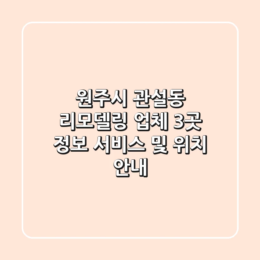 원주시 관설동 리모델링 업체 3곳 정보 - 서비스 및 위치 안내