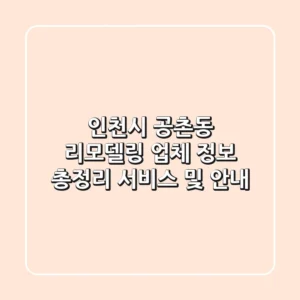인천시 공촌동 리모델링 업체 정보 총정리 - 서비스 및 안내