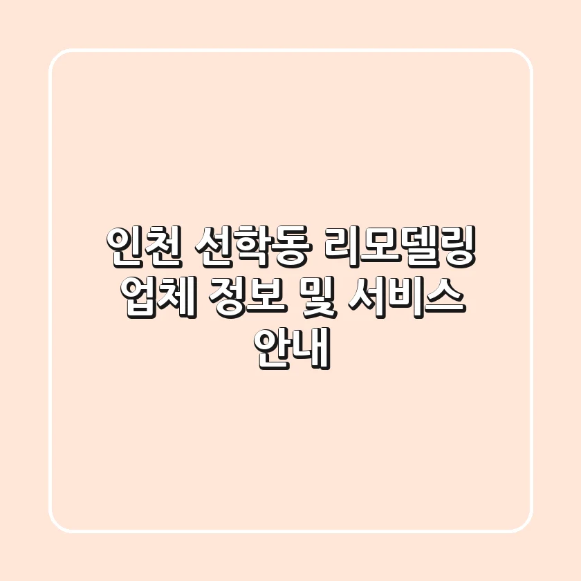 인천 선학동 리모델링 업체 정보 및 서비스 안내