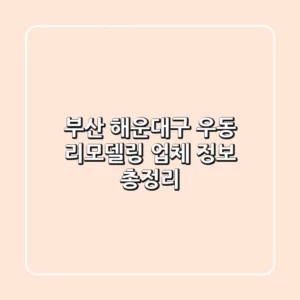 부산 해운대구 우동 리모델링 업체 정보 총정리