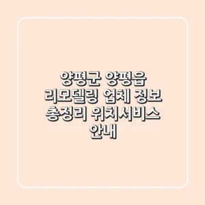양평군 양평읍 리모델링 업체 정보 총정리 - 위치/서비스 안내