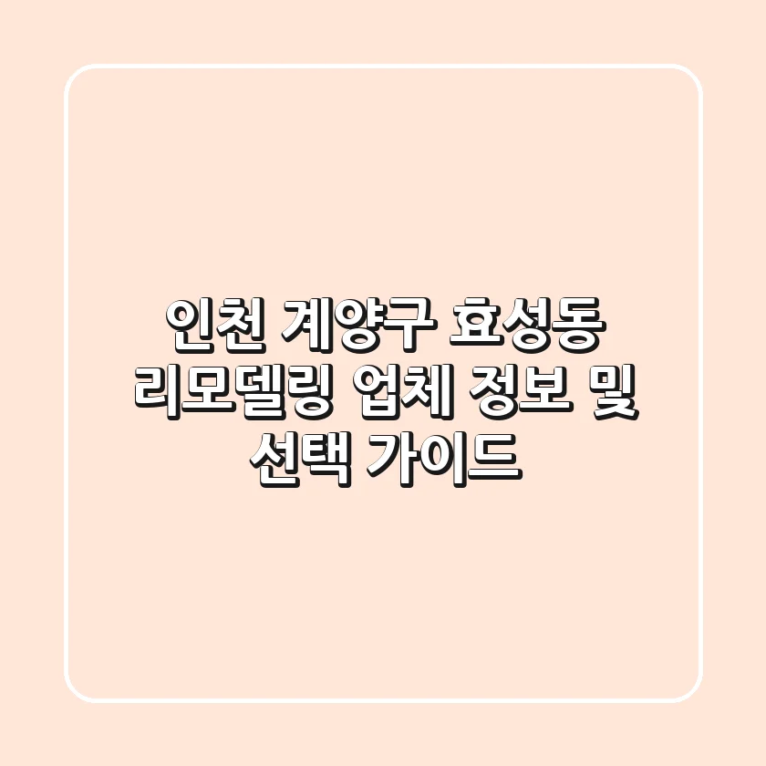 인천 계양구 효성동 리모델링 업체 정보 및 선택 가이드