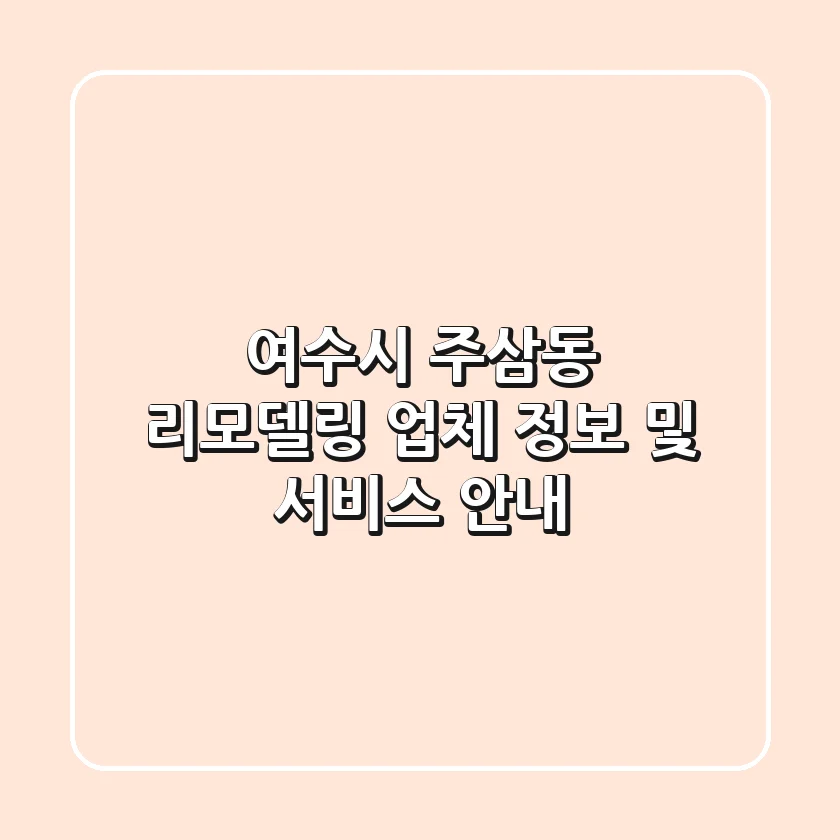 여수시 주삼동 리모델링: 업체 정보 및 서비스 안내