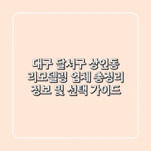 대구 달서구 상인동 리모델링 업체 총정리 - 정보 및 선택 가이드