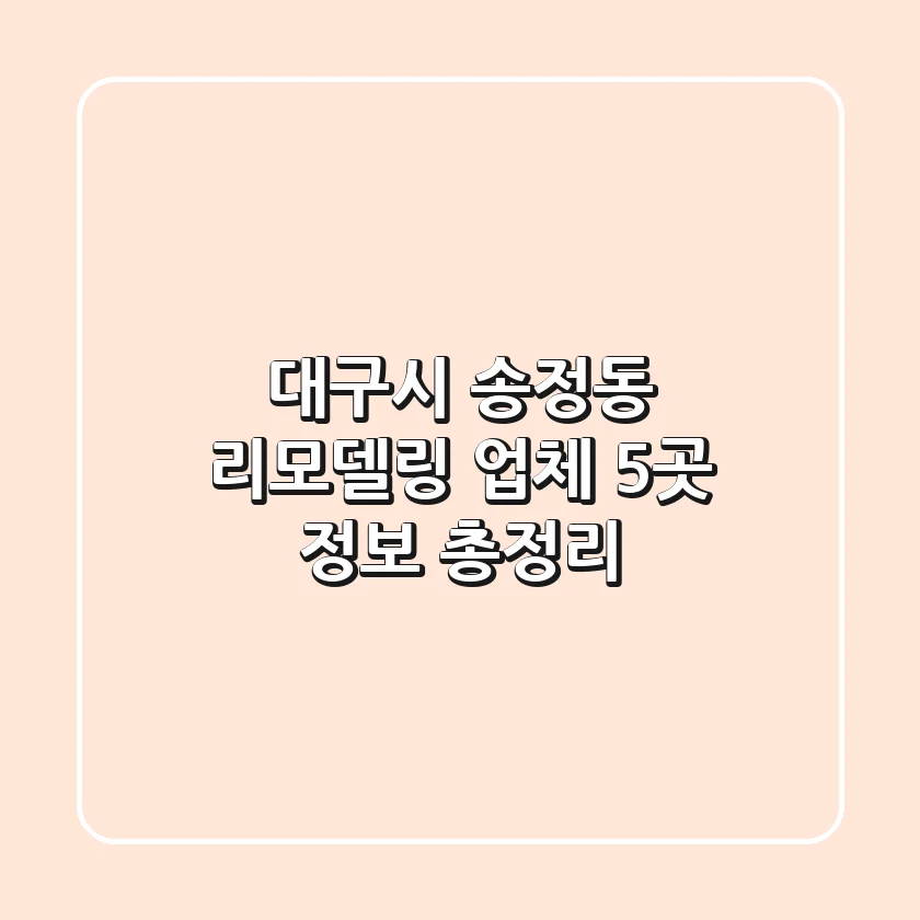 대구시 송정동 리모델링 업체 5곳 정보 총정리