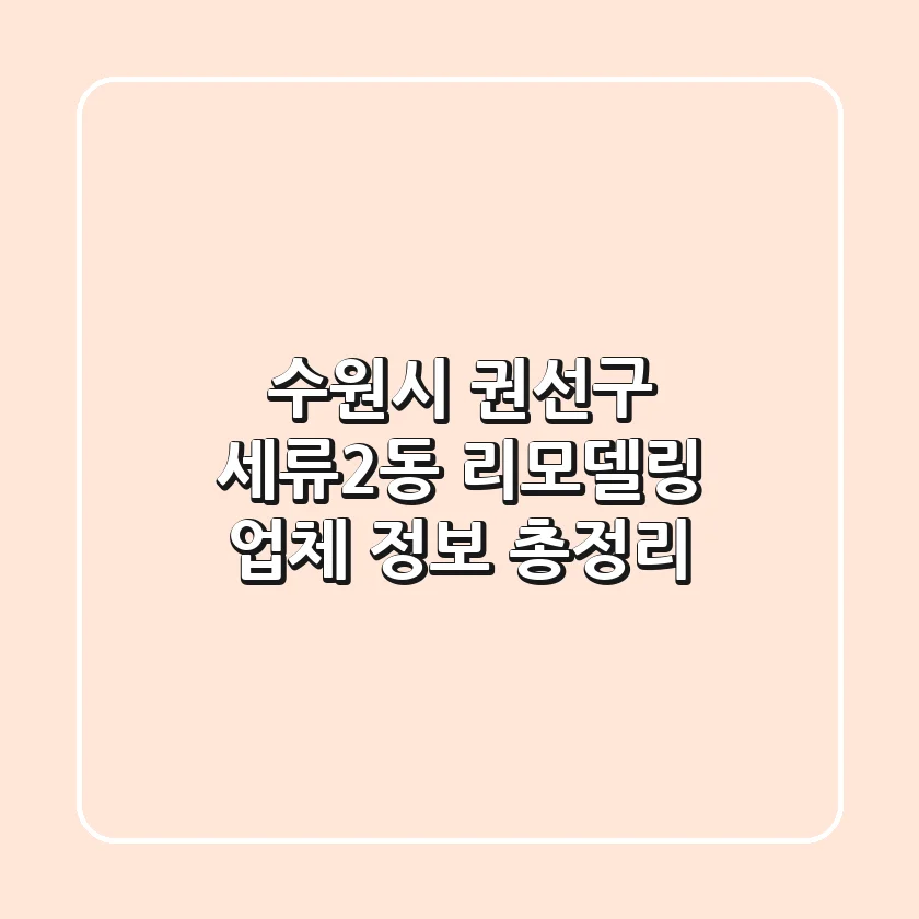 수원시 권선구 세류2동 리모델링 업체 정보 총정리