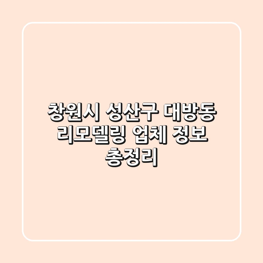 창원시 성산구 대방동 리모델링 업체 정보 총정리