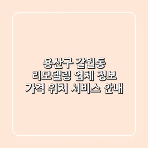 용산구 갈월동 리모델링 업체 정보: 가격, 위치, 서비스 안내