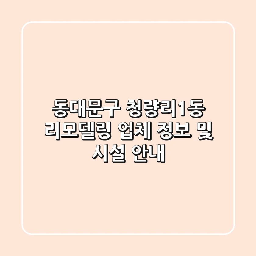 동대문구 청량리1동 리모델링: 업체 정보 및 시설 안내