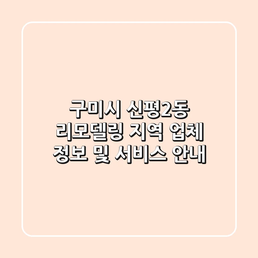 구미시 신평2동 리모델링: 지역 업체 정보 및 서비스 안내