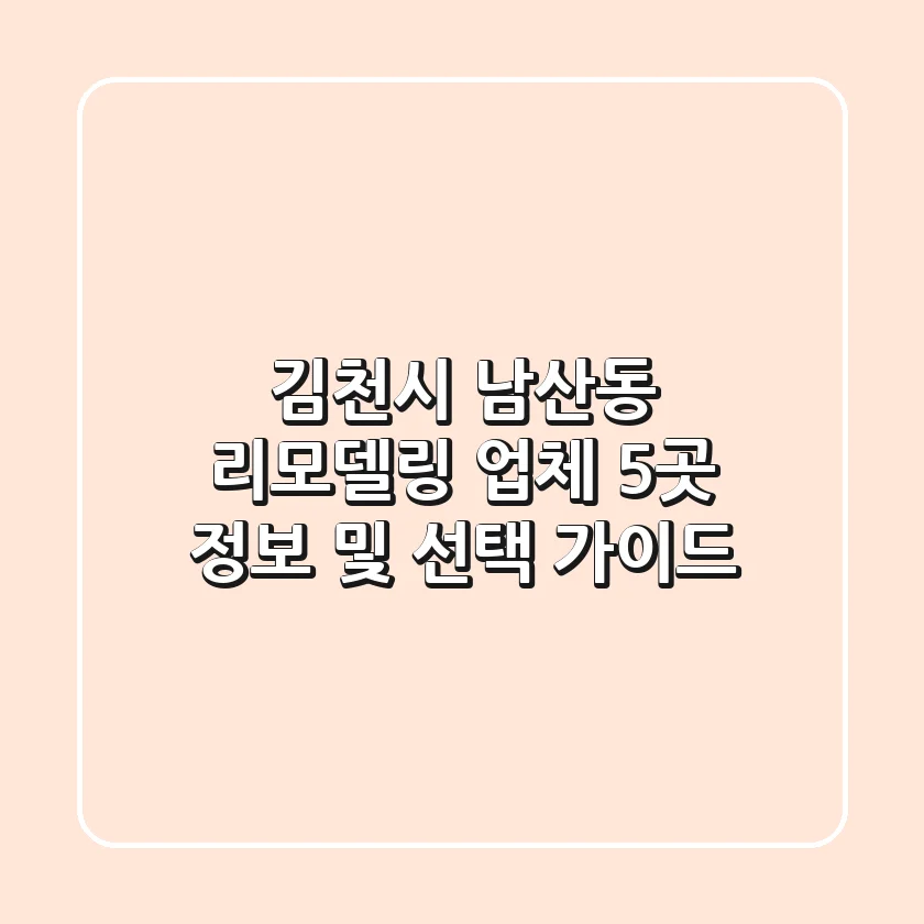 김천시 남산동 리모델링 업체 5곳 정보 및 선택 가이드
