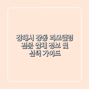김해시 강동 리모델링: 전문 업체 정보 및 선택 가이드