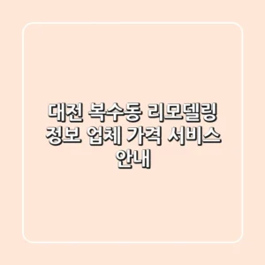 대전 복수동 리모델링 정보: 업체, 가격, 서비스 안내