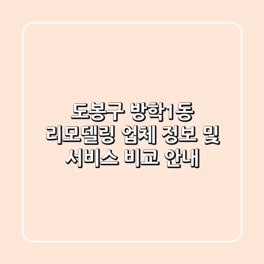 도봉구 방학1동 리모델링: 업체 정보 및 서비스 비교 안내