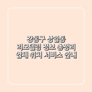 강동구 상일동 리모델링 정보 총정리 - 업체, 위치, 서비스 안내