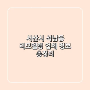 서산시 석남동 리모델링 업체 정보 총정리
