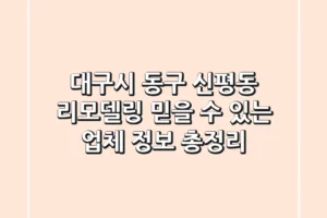 대구시 동구 신평동 리모델링: 믿을 수 있는 업체 정보 총정리