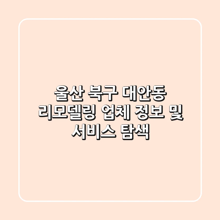 울산 북구 대안동 리모델링 업체 정보 및 서비스 탐색