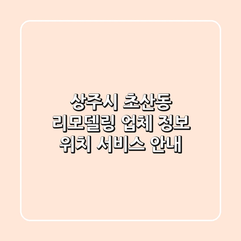 상주시 초산동 리모델링 업체 정보 - 위치, 서비스 안내