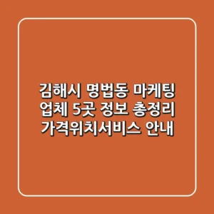 김해시 명법동 마케팅 업체 5곳 정보 총정리 - 가격/위치/서비스 안내