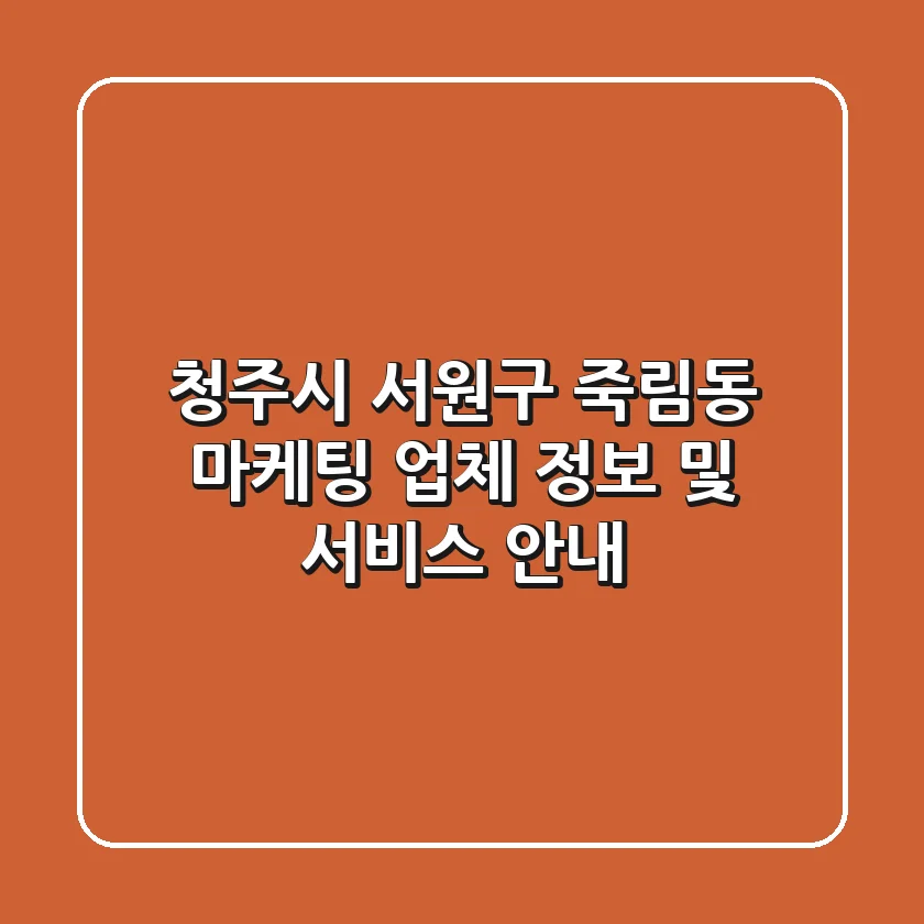 청주시 서원구 죽림동 마케팅 업체 정보 및 서비스 안내