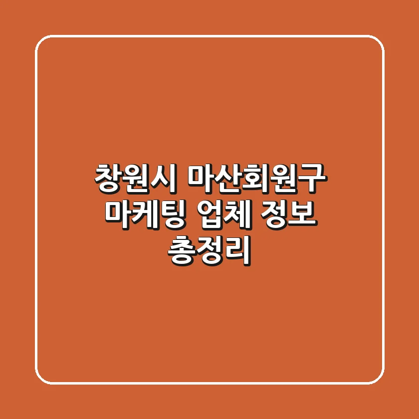 창원시 마산회원구 마케팅 업체 정보 총정리