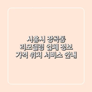시흥시 장곡동 리모델링 업체 정보 - 가격, 위치, 서비스 안내