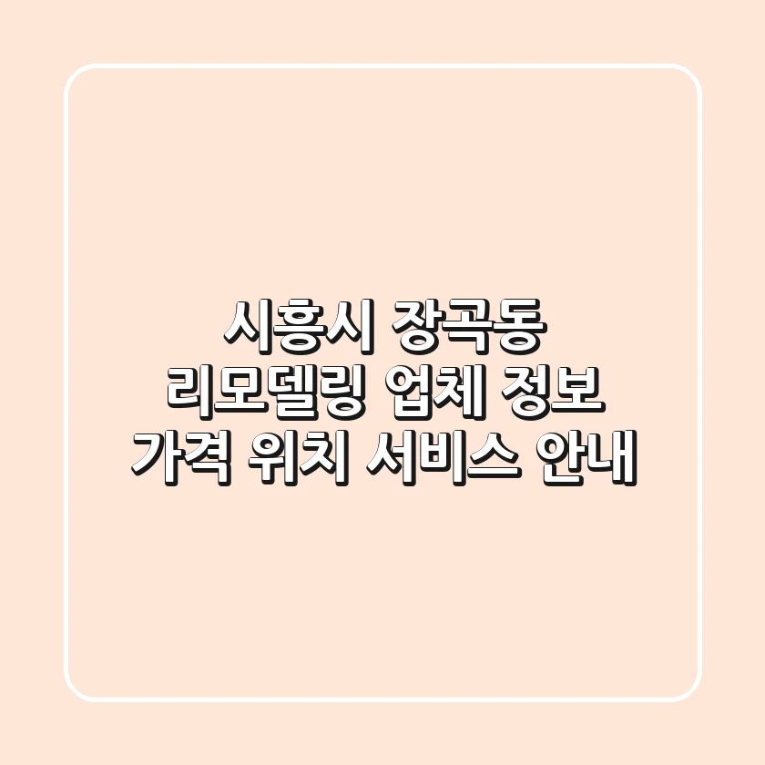 시흥시 장곡동 리모델링 업체 정보 - 가격, 위치, 서비스 안내
